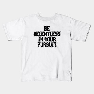 Be Relentless In Your Pursuit Kids T-Shirt